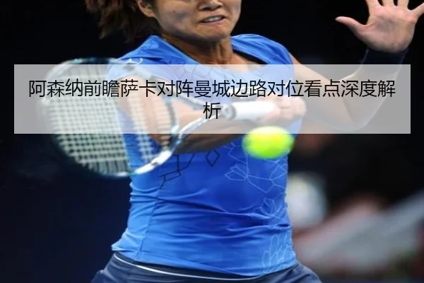阿森纳前瞻萨卡对阵曼城边路对位看点深度解析