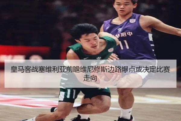 皇马客战塞维利亚前瞻维尼修斯边路爆点或决定比赛走向